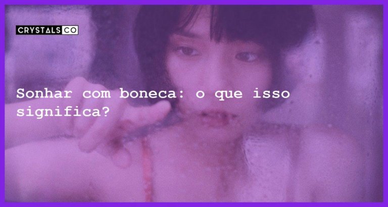 Sonhar com boneca: o que isso significa? - sonhar com boneca