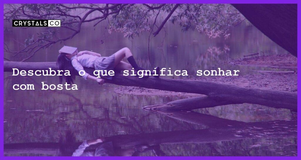 Descubra o que significa sonhar com bosta - sonhar com bosta