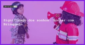 Significado dos sonhos: Sonhar com Brinquedo - sonhar com brinquedo