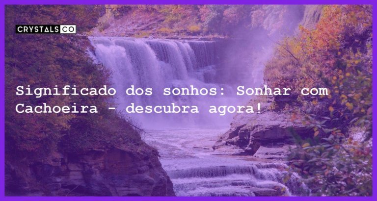 Significado dos sonhos: Sonhar com Cachoeira - descubra agora! - sonhar com cachoeira