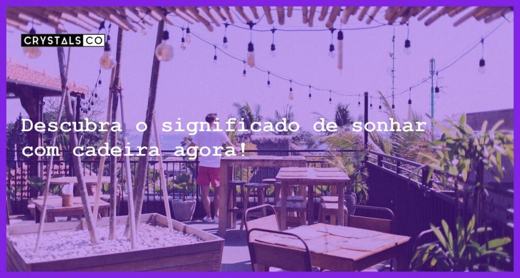 Descubra o significado de sonhar com cadeira agora! - sonhar com cadeira