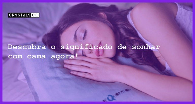 Descubra o significado de sonhar com cama agora! - sonhar com cama