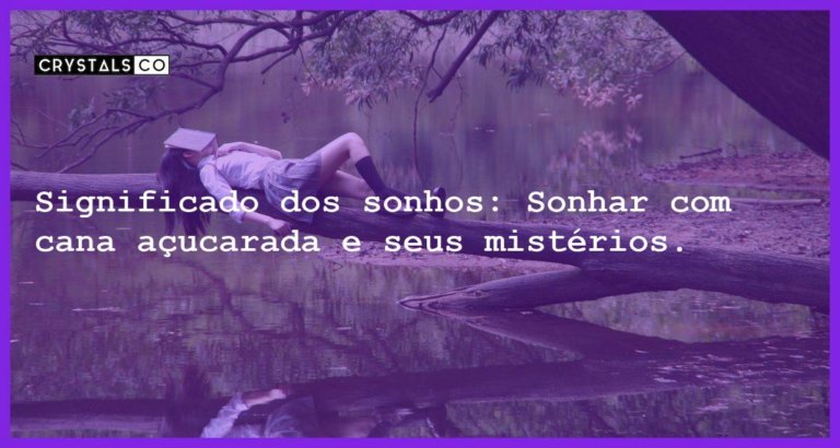 Significado dos sonhos: Sonhar com cana açucarada e seus mistérios. - sonhar com cana