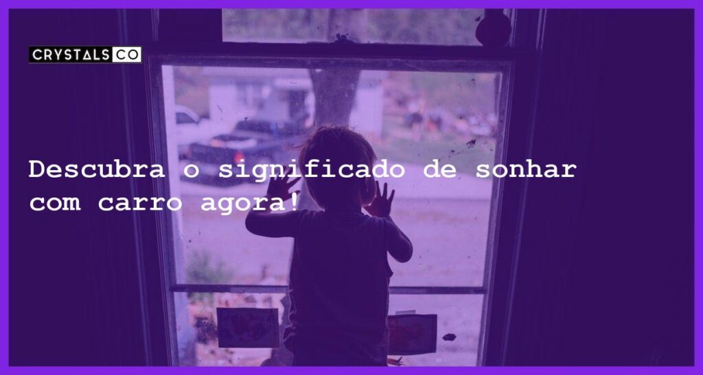Descubra o significado de sonhar com carro agora! - sonhar com carro