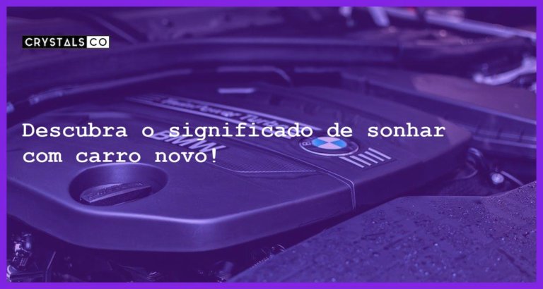 Descubra o significado de sonhar com carro novo! - sonhar com carro novo