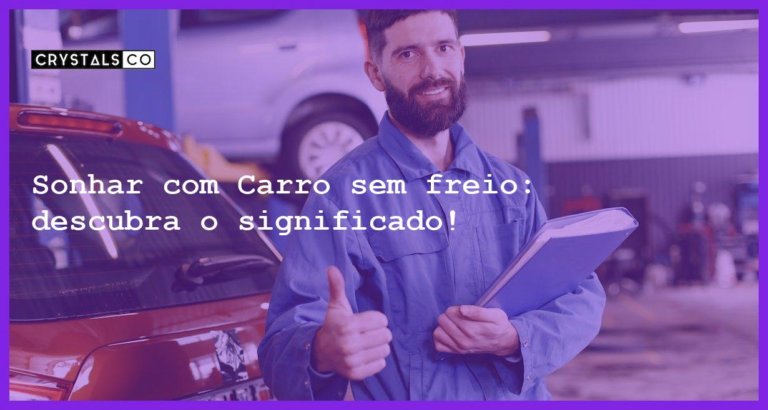 Sonhar com Carro sem freio: descubra o significado! - sonhar com carro sem freio