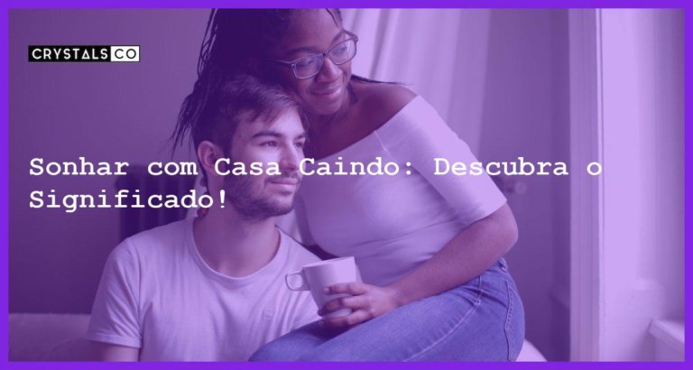 Sonhar com Casa Caindo: Descubra o Significado! - sonhar com casa caindo