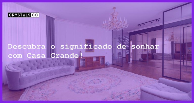 Descubra o significado de sonhar com Casa Grande! - sonhar com casa grande