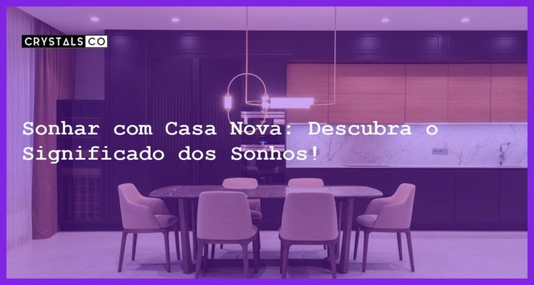 Sonhar com Casa Nova: Descubra o Significado dos Sonhos! - sonhar com casa nova