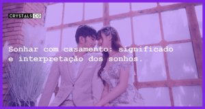 Sonhar com casamento: significado e interpretação dos sonhos. - sonhar com casamento