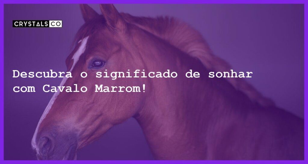 Descubra o significado de sonhar com Cavalo Marrom! - sonhar com cavalo marrom