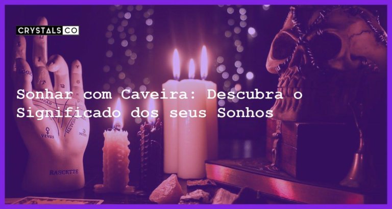 Sonhar com Caveira: Descubra o Significado dos seus Sonhos - sonhar com caveira