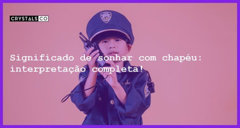 Significado de sonhar com chapéu: interpretação completa! - sonhar com chapeu