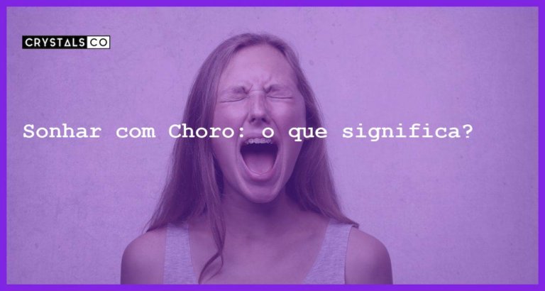 Sonhar com Choro: o que significa? - sonhar com choro