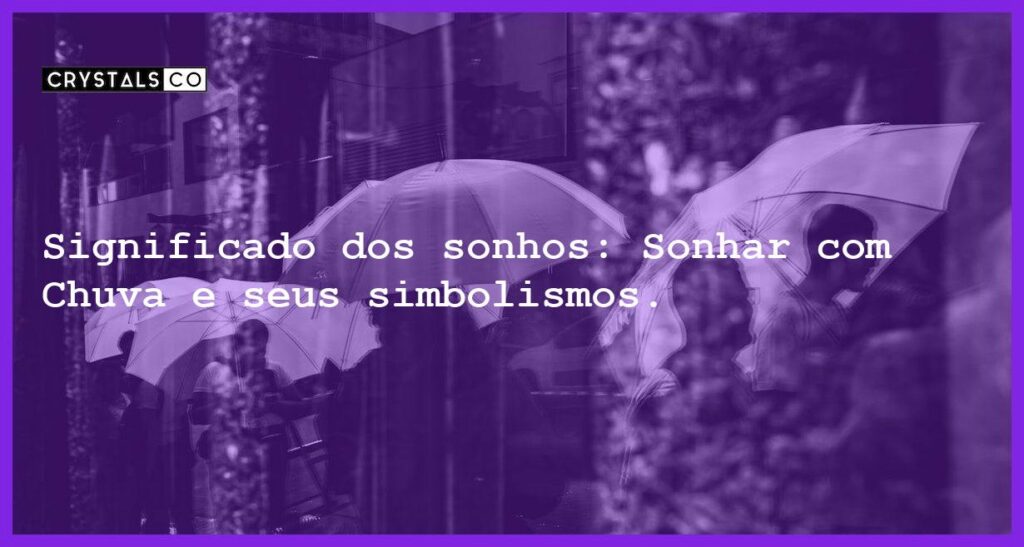 Significado dos sonhos: Sonhar com Chuva e seus simbolismos. - sonhar com chuva