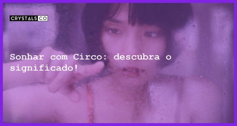 Sonhar com Circo: descubra o significado! - sonhar com circo