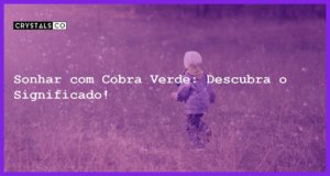 Sonhar com Cobra Verde: Descubra o Significado! - sonhar com cobra verde