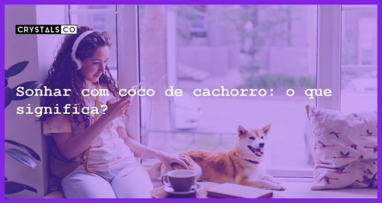 Sonhar com coco de cachorro: o que significa? - sonhar com coco de cachorro