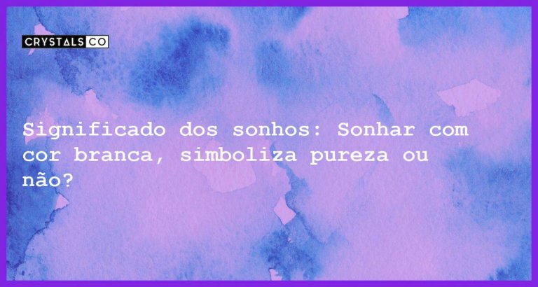 Significado dos sonhos: Sonhar com cor branca, simboliza pureza ou não? - sonhar com cor branca