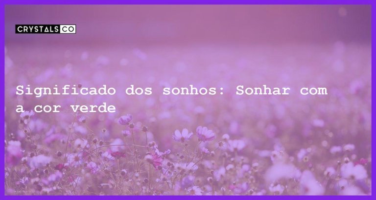 Significado dos sonhos: Sonhar com a cor verde - sonhar com cor verde