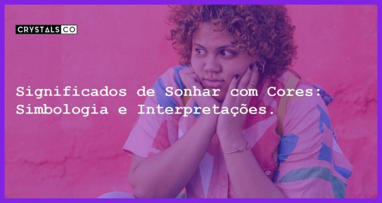 Significados de Sonhar com Cores: Simbologia e Interpretações. - sonhar com cores