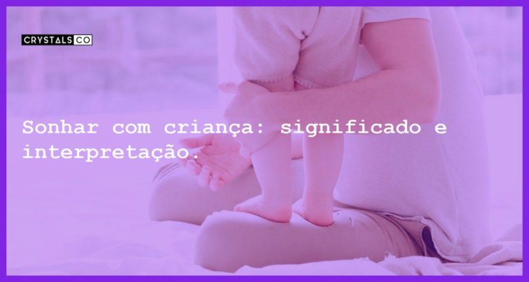 Sonhar com criança: significado e interpretação. - sonhar com crianca