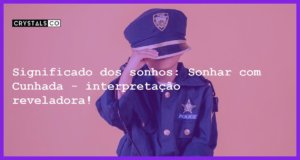 Significado dos sonhos: Sonhar com Cunhada - interpretação reveladora! - sonhar com cunhada