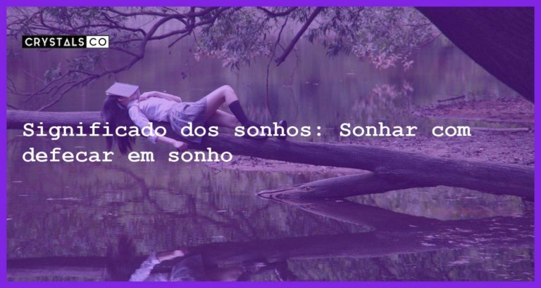 Significado dos sonhos: Sonhar com defecar em sonho - sonhar com defecar