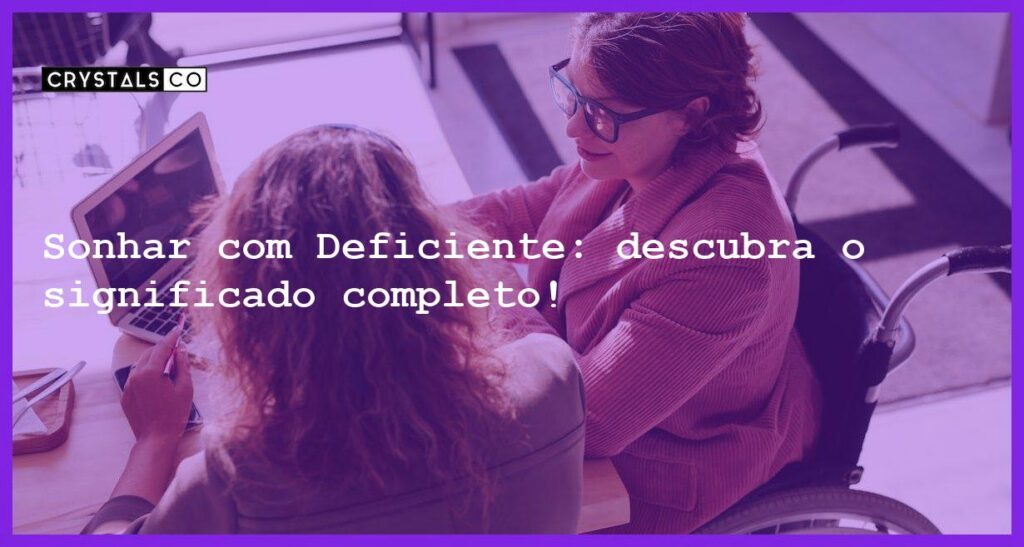 Sonhar com Deficiente: descubra o significado completo! - sonhar com deficiente