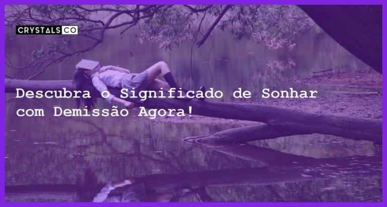 Descubra o Significado de Sonhar com Demissão Agora! - sonhar com demissao