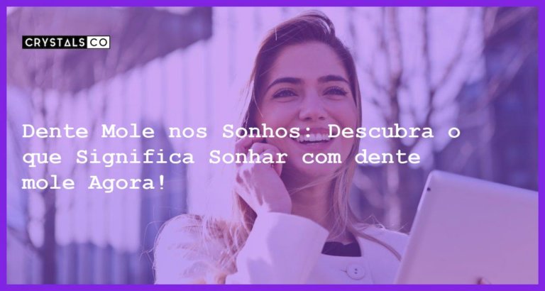 Dente Mole nos Sonhos: Descubra o que Significa Sonhar com dente mole Agora! - sonhar com dente mole