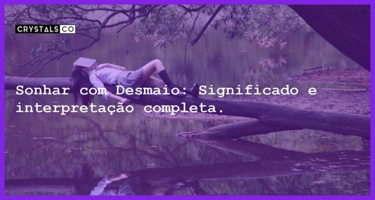 Sonhar com Desmaio: Significado e interpretação completa. - sonhar com desmaio