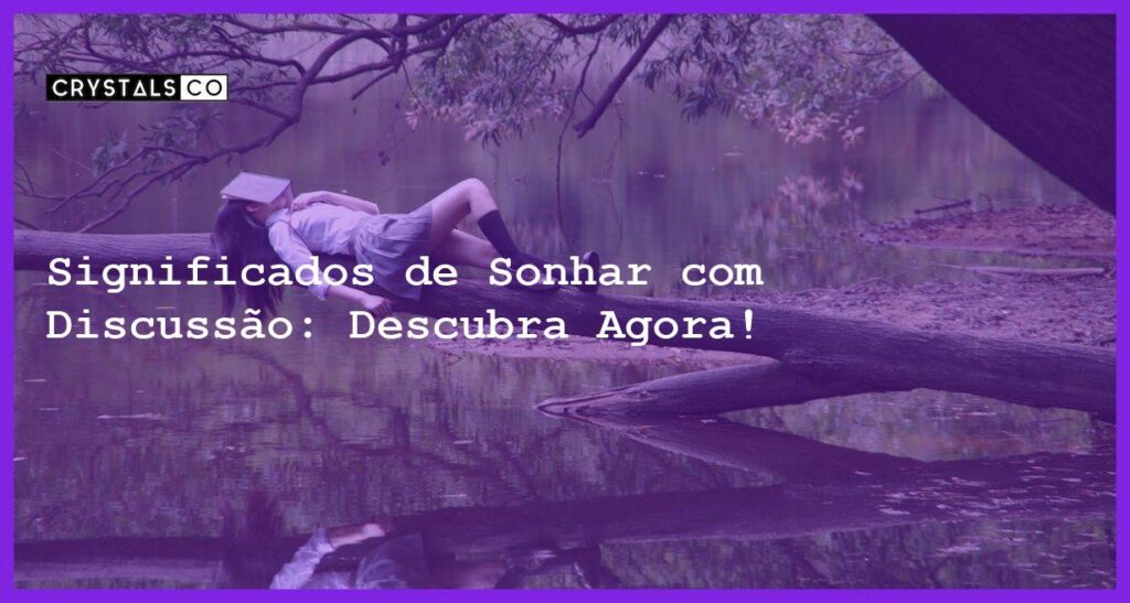 Significados de Sonhar com Discussão: Descubra Agora! - sonhar com discussao
