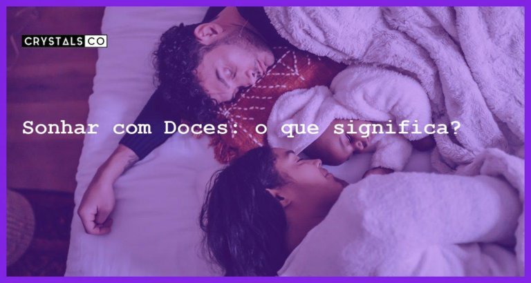 Sonhar com Doces: o que significa? - sonhar com doces