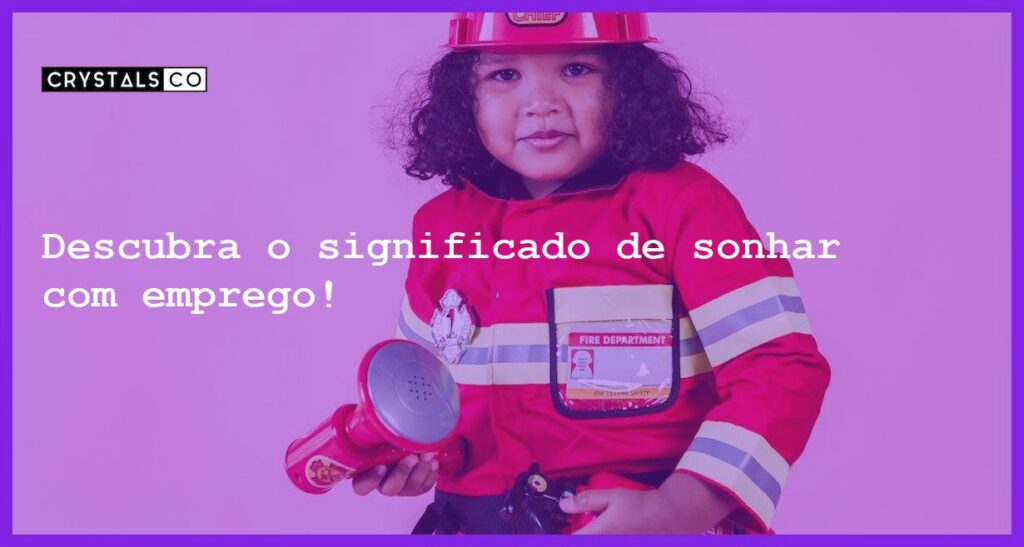Descubra o significado de sonhar com emprego! - sonhar com emprego