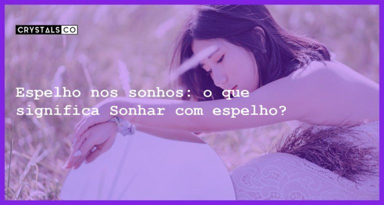 Espelho nos sonhos: o que significa Sonhar com espelho? - sonhar com espelho