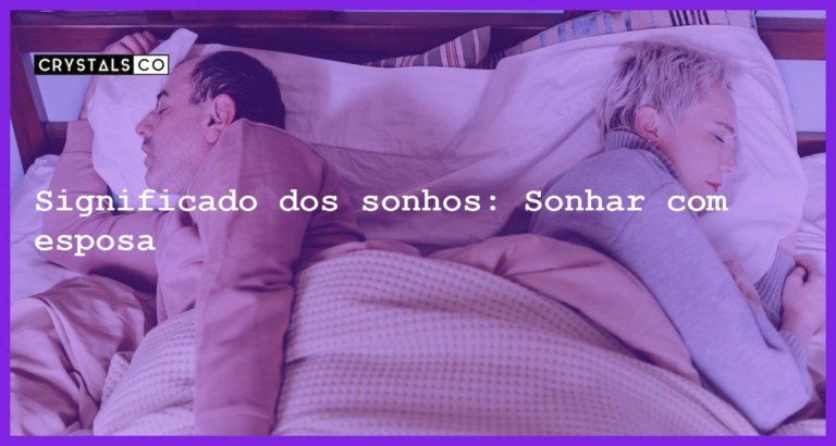 Significado dos sonhos: Sonhar com esposa - sonhar com esposa