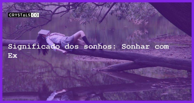 Significado dos sonhos: Sonhar com Ex - sonhar com ex