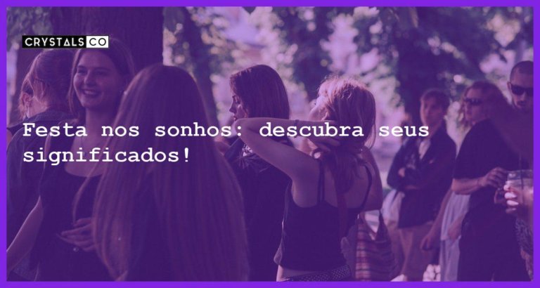 Festa nos sonhos: descubra seus significados! - sonhar com festa