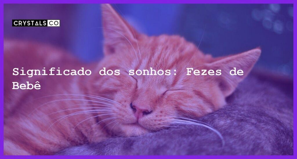 Significado dos sonhos: Fezes de Bebê - sonhar com fezes de bebe