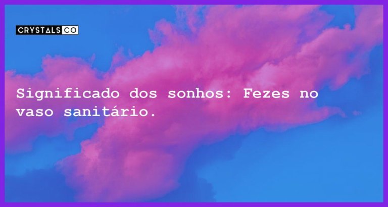 Significado dos sonhos: Fezes no vaso sanitário. - sonhar com fezes no vaso sanitario