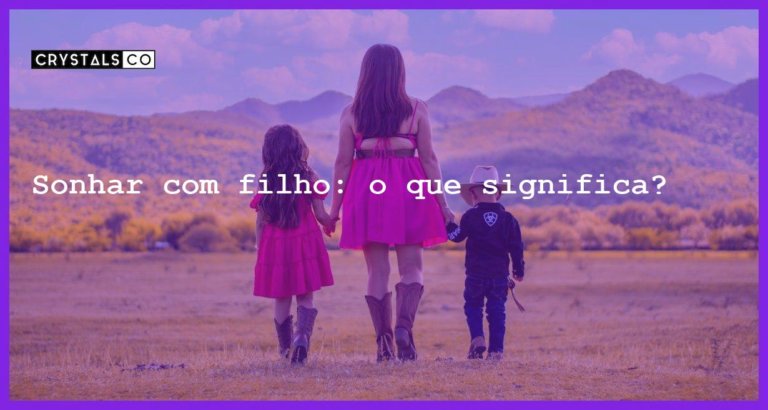 Sonhar com filho: o que significa? - sonhar com filho