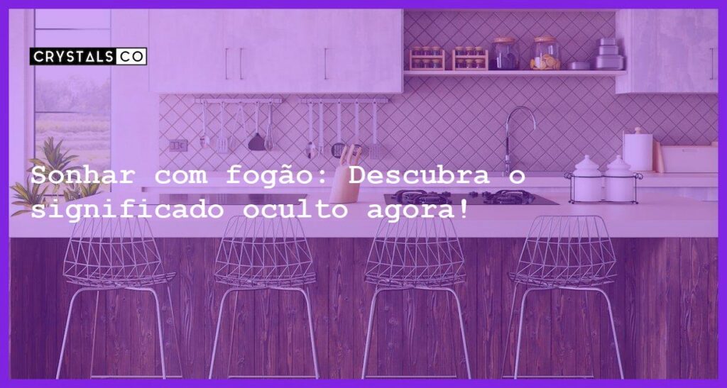 Sonhar com fogão: Descubra o significado oculto agora! - sonhar com fogao