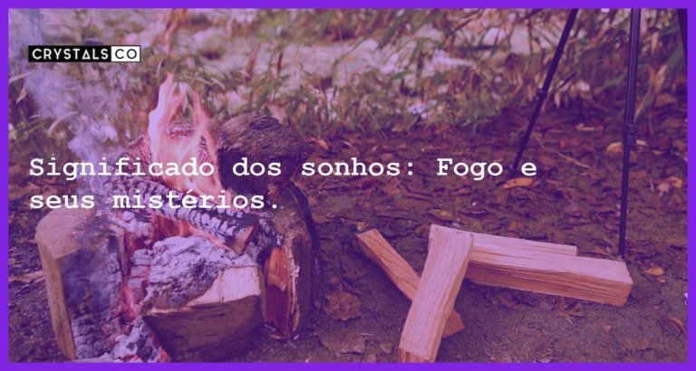 Significado dos sonhos: Fogo e seus mistérios. - sonhar com fogo