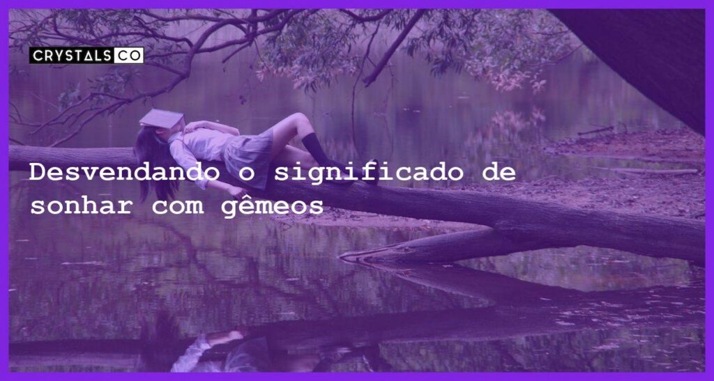 Desvendando o significado de sonhar com gêmeos - sonhar com gemeos
