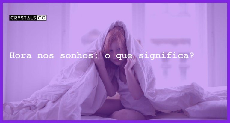 Hora nos sonhos: o que significa? - sonhar com hora