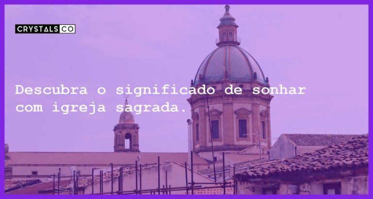 Descubra o significado de sonhar com igreja sagrada. - sonhar com igreja