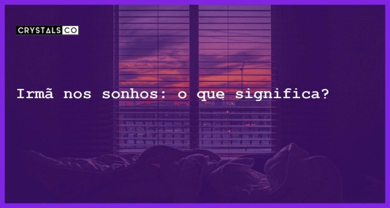 Irmã nos sonhos: o que significa? - sonhar com irma