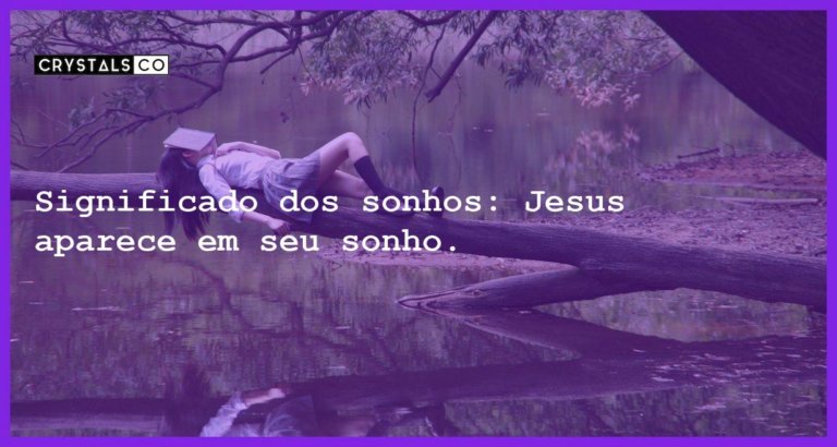 Significado dos sonhos: Jesus aparece em seu sonho. - sonhar com jesus