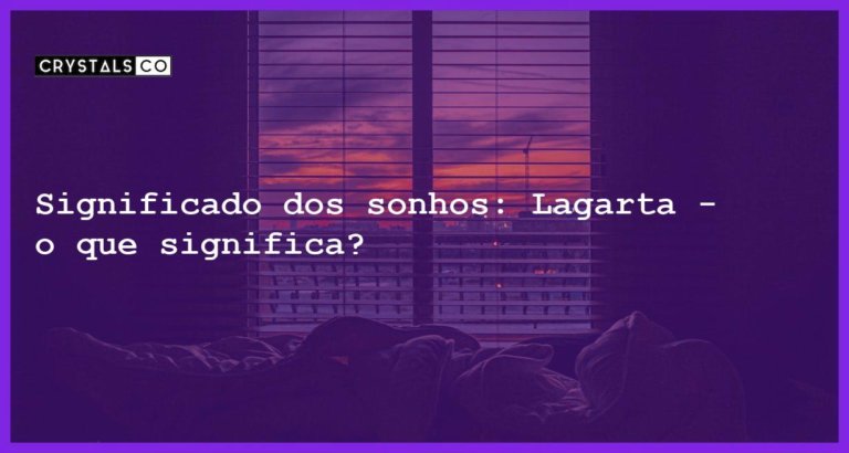 Significado dos sonhos: Lagarta - o que significa? - sonhar com lagarta